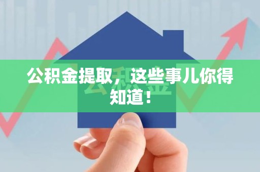 德化公积金提取，这些事儿你得知道！