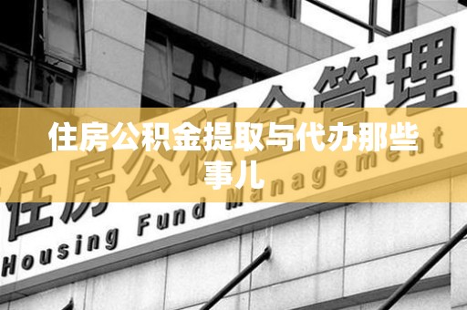 德化住房公积金提取与代办那些事儿