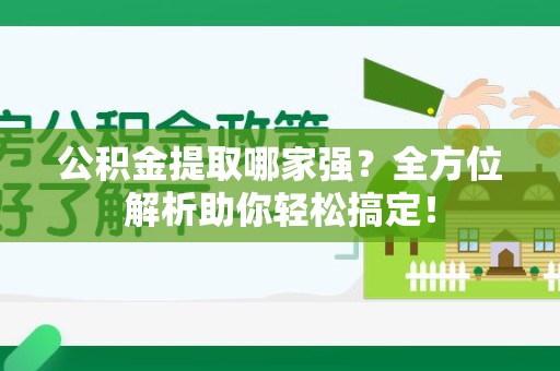 德化公积金提取哪家强？全方位解析助你轻松搞定！
